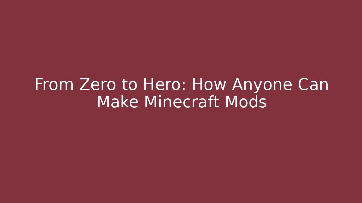 From Zero to Hero: How Anyone Can Make Minecraft Mods