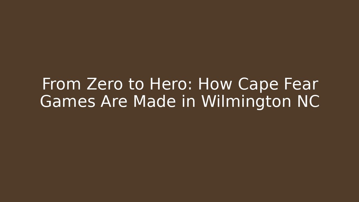 From Zero to Hero: How Cape Fear Games Are Made in Wilmington NC