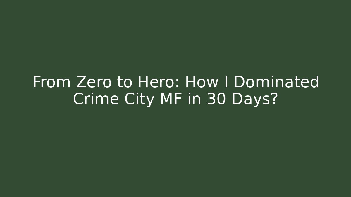 From Zero to Hero: How I Dominated Crime City MF in 30 Days?