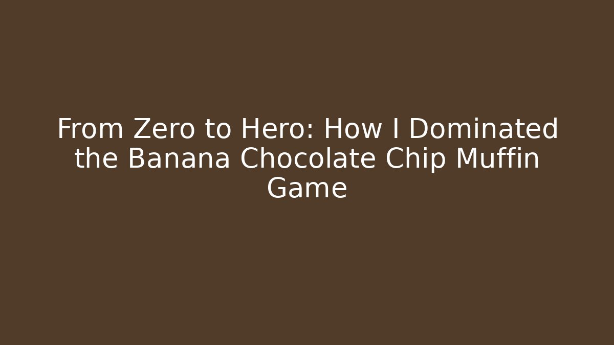 From Zero to Hero: How I Dominated the Banana Chocolate Chip Muffin Game
