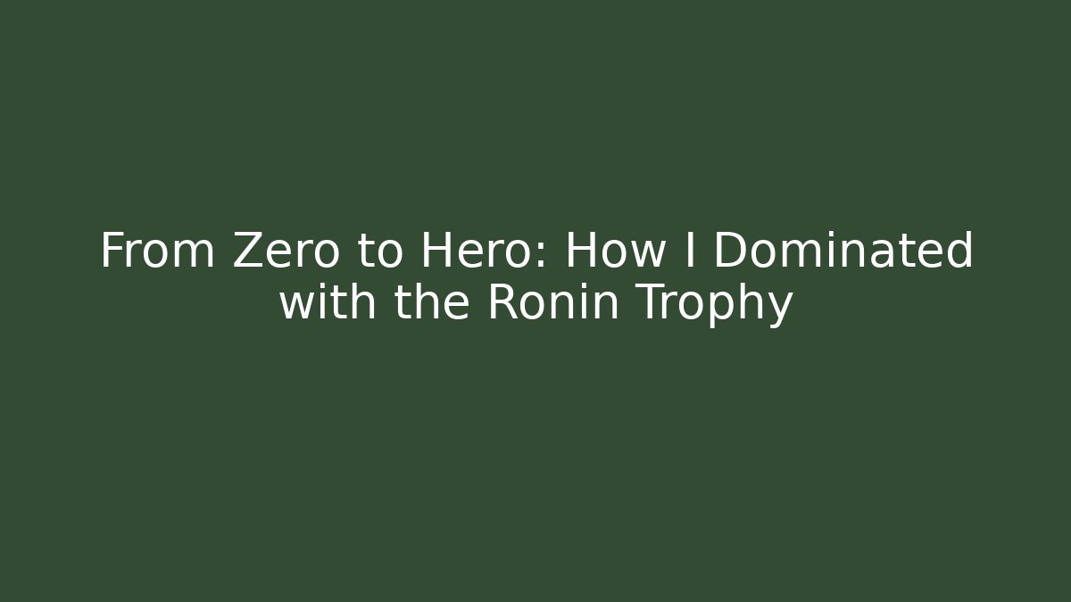 From Zero to Hero: How I Dominated with the Ronin Trophy