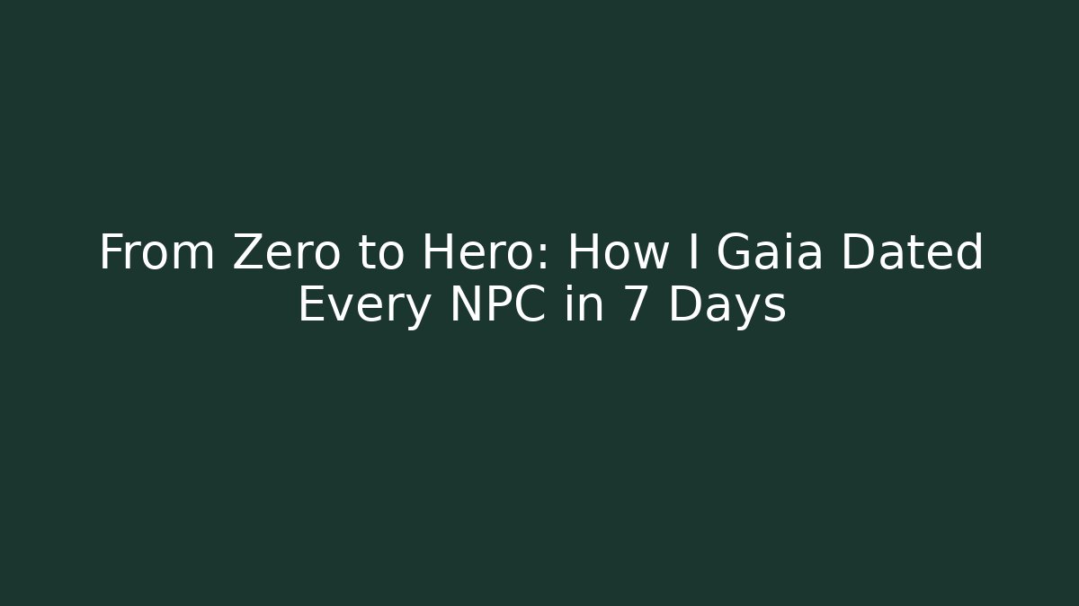 From Zero to Hero: How I Gaia Dated Every NPC in 7 Days
