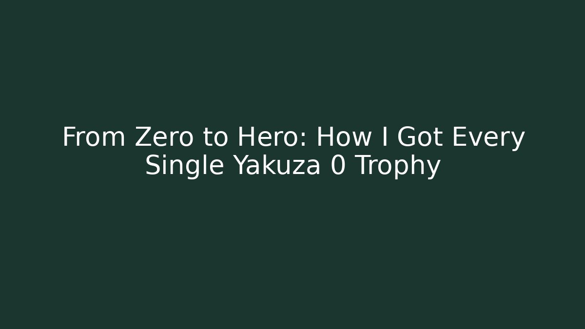 From Zero to Hero: How I Got Every Single Yakuza 0 Trophy