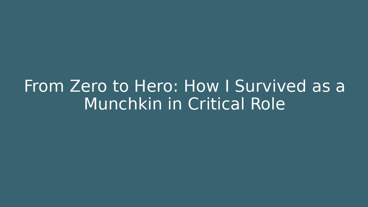 From Zero to Hero: How I Survived as a Munchkin in Critical Role