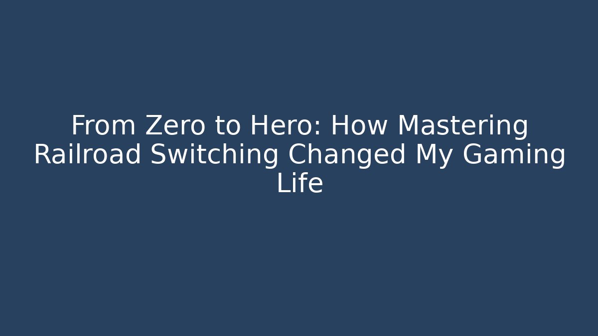 From Zero to Hero: How Mastering Railroad Switching Changed My Gaming Life