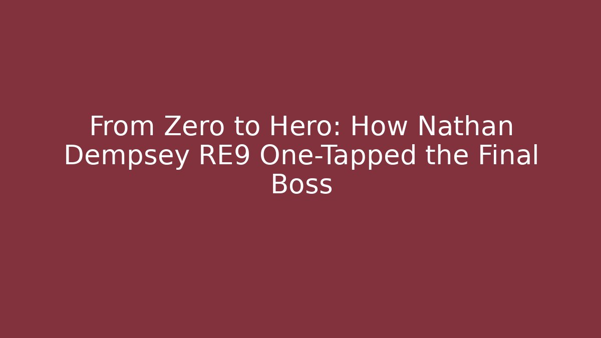 From Zero to Hero: How Nathan Dempsey RE9 One-Tapped the Final Boss