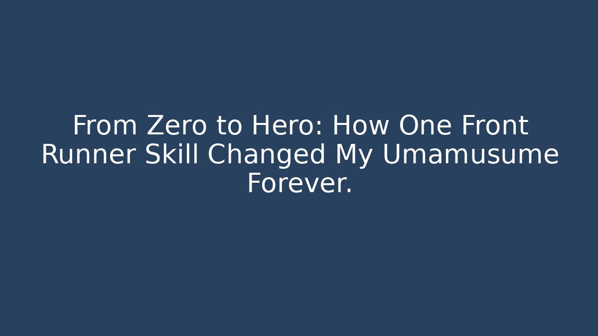 From Zero to Hero: How One Front Runner Skill Changed My Umamusume Forever.