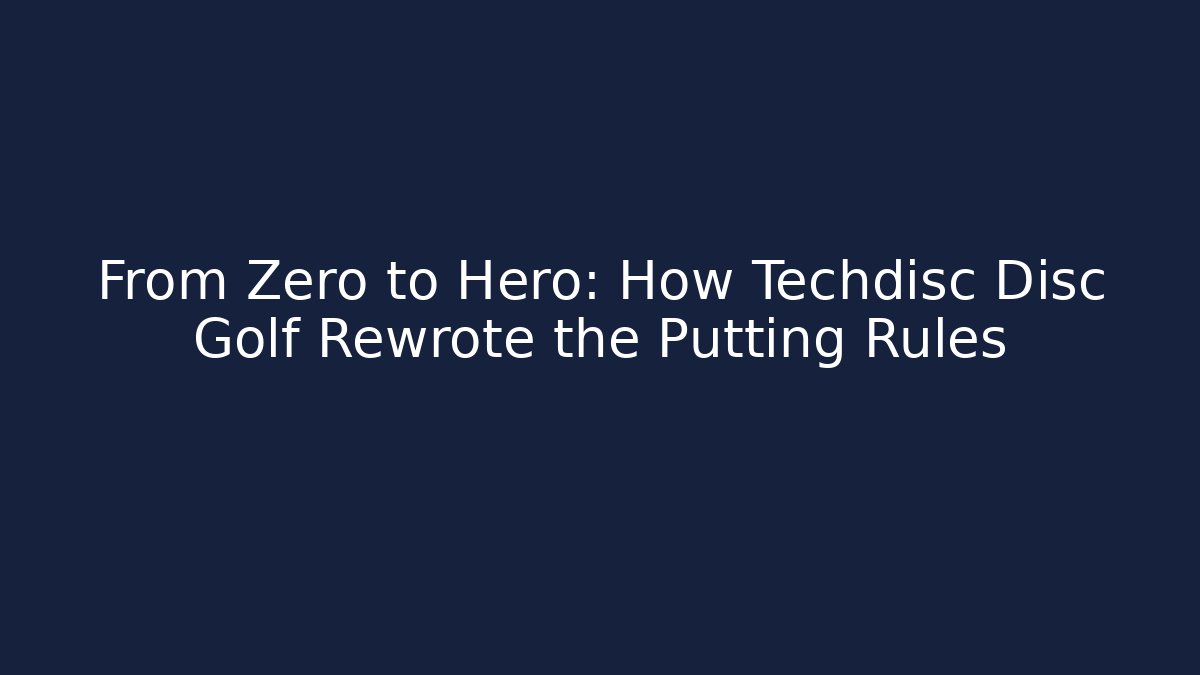 From Zero to Hero: How Techdisc Disc Golf Rewrote the Putting Rules