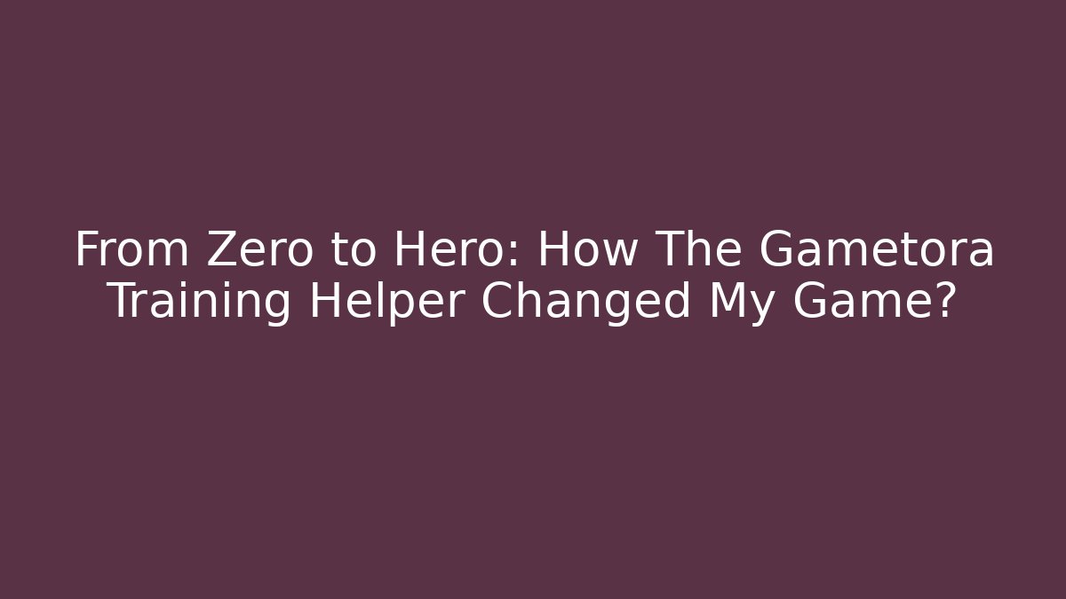 From Zero to Hero: How The Gametora Training Helper Changed My Game?