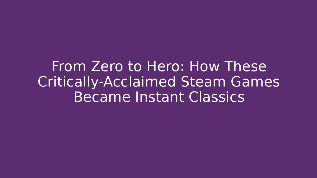 From Zero to Hero: How These Critically-Acclaimed Steam Games Became Instant Classics