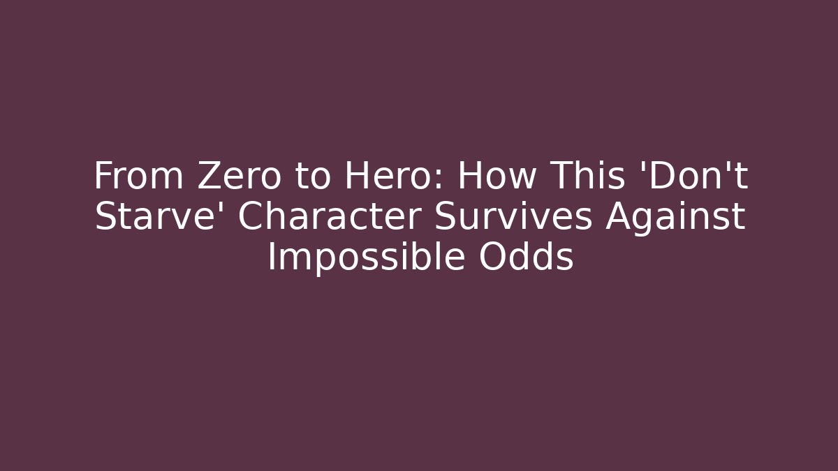 From Zero to Hero: How This 'Don't Starve' Character Survives Against Impossible Odds