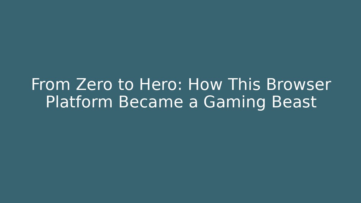From Zero to Hero: How This Browser Platform Became a Gaming Beast