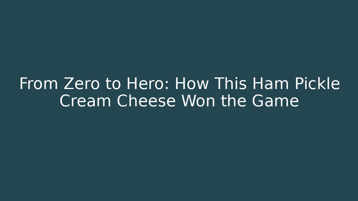 From Zero to Hero: How This Ham Pickle Cream Cheese Won the Game