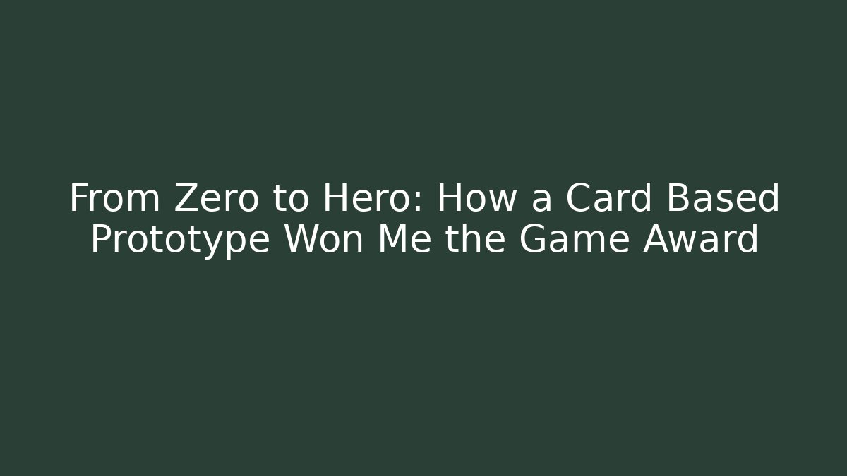 From Zero to Hero: How a Card Based Prototype Won Me the Game Award