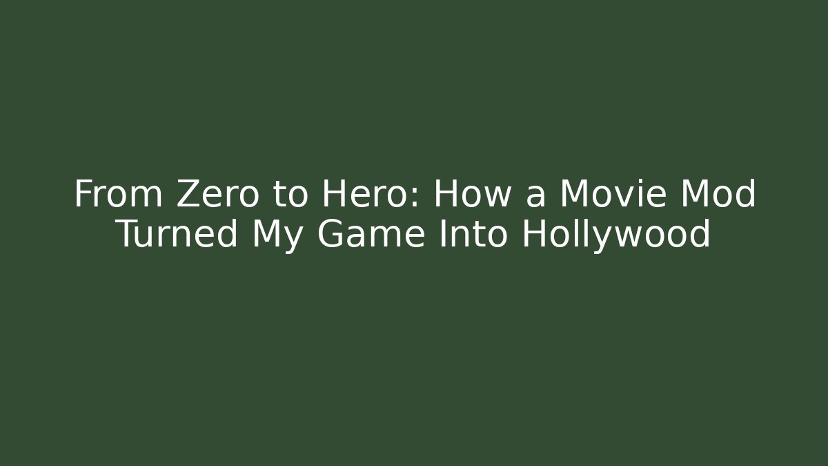 From Zero to Hero: How a Movie Mod Turned My Game Into Hollywood