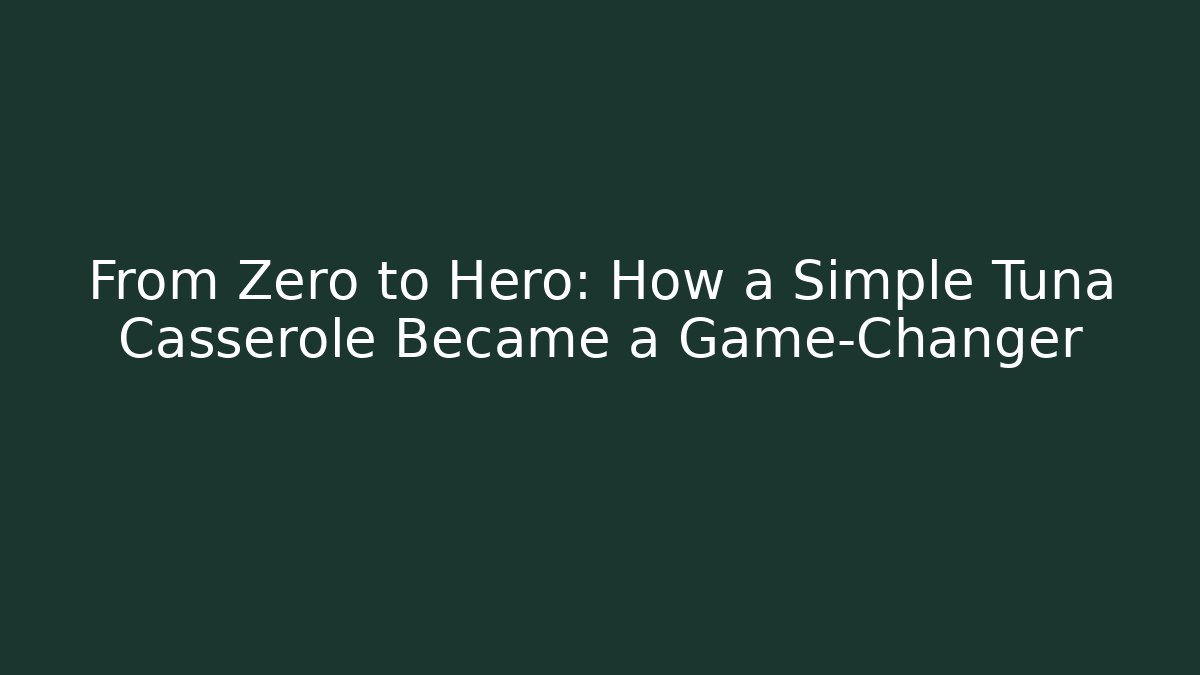 From Zero to Hero: How a Simple Tuna Casserole Became a Game-Changer - Critter Realm