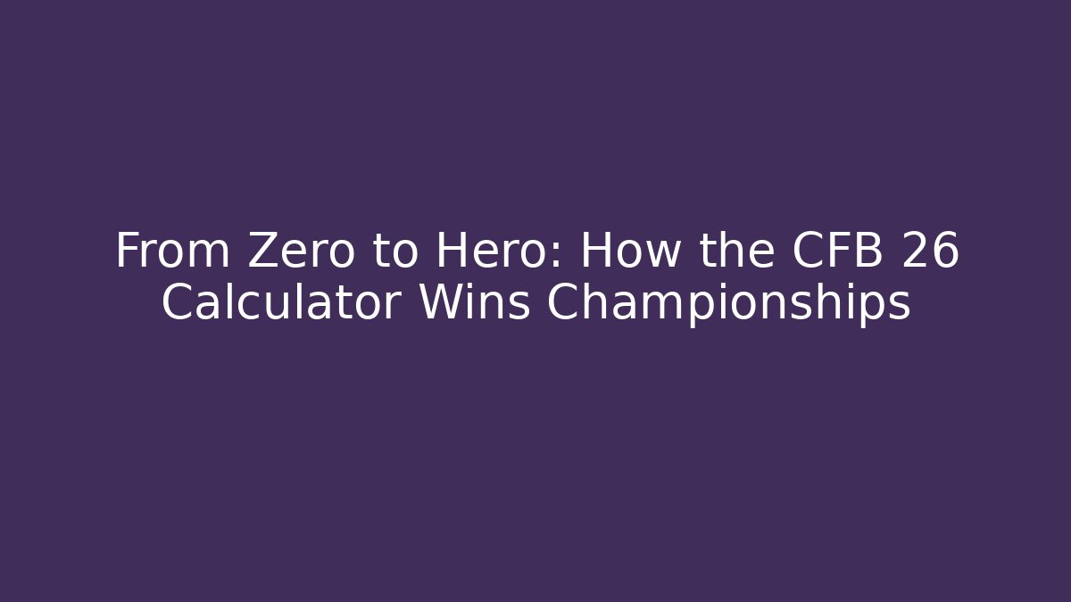From Zero to Hero: How the CFB 26 Calculator Wins Championships