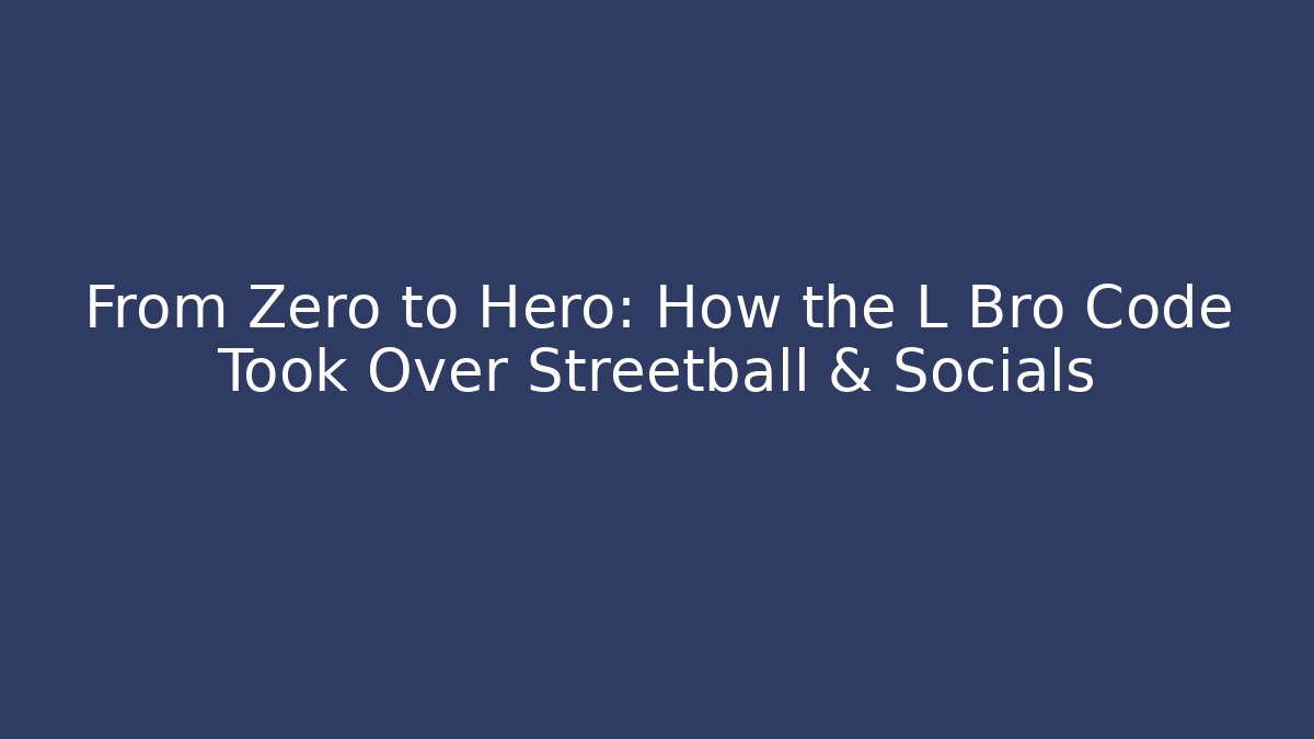 From Zero to Hero: How the L Bro Code Took Over Streetball & Socials