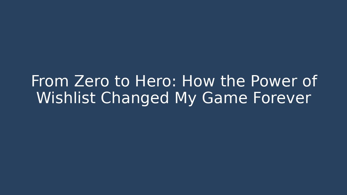 From Zero to Hero: How the Power of Wishlist Changed My Game Forever
