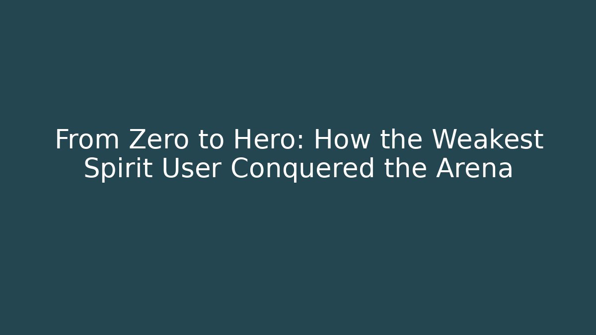 From Zero to Hero: How the Weakest Spirit User Conquered the Arena