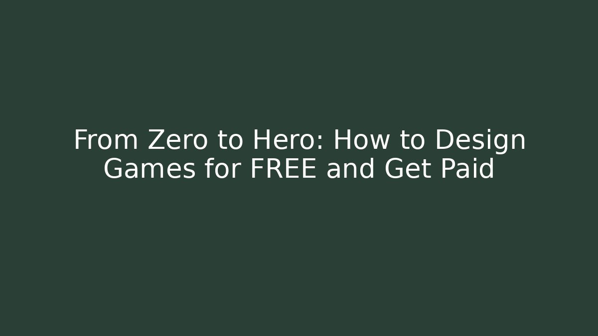 From Zero to Hero: How to Design Games for FREE and Get Paid