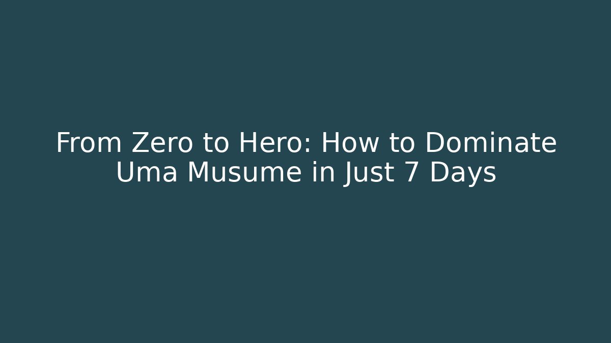 From Zero to Hero: How to Dominate Uma Musume in Just 7 Days