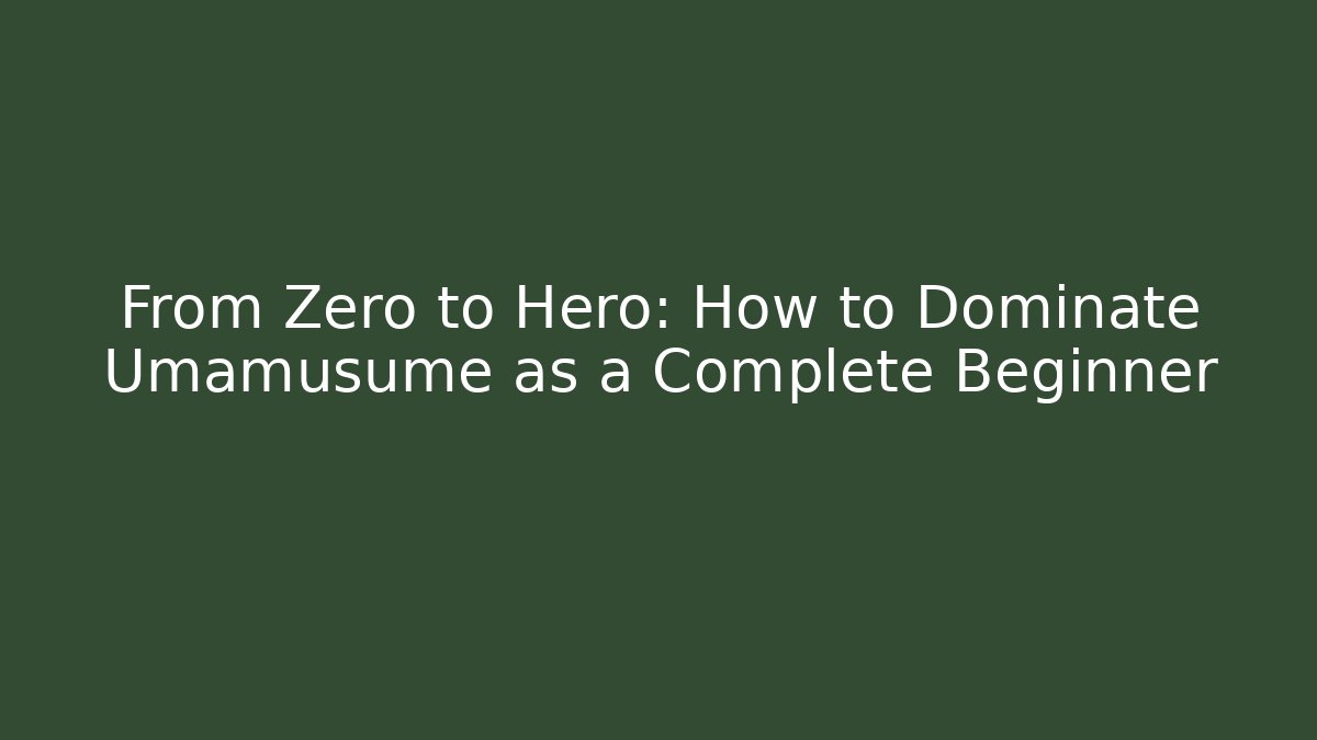 From Zero to Hero: How to Dominate Umamusume as a Complete Beginner