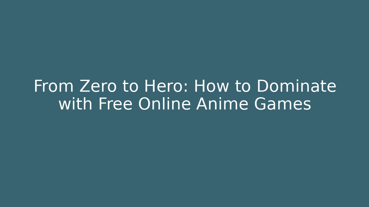 From Zero to Hero: How to Dominate with Free Online Anime Games