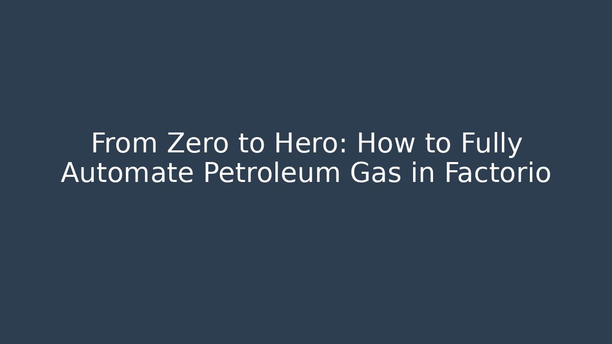 From Zero to Hero: How to Fully Automate Petroleum Gas in Factorio