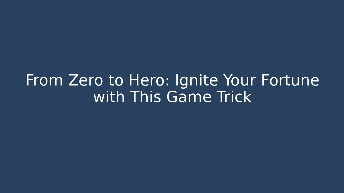 From Zero to Hero: Ignite Your Fortune with This Game Trick - Critter Realm