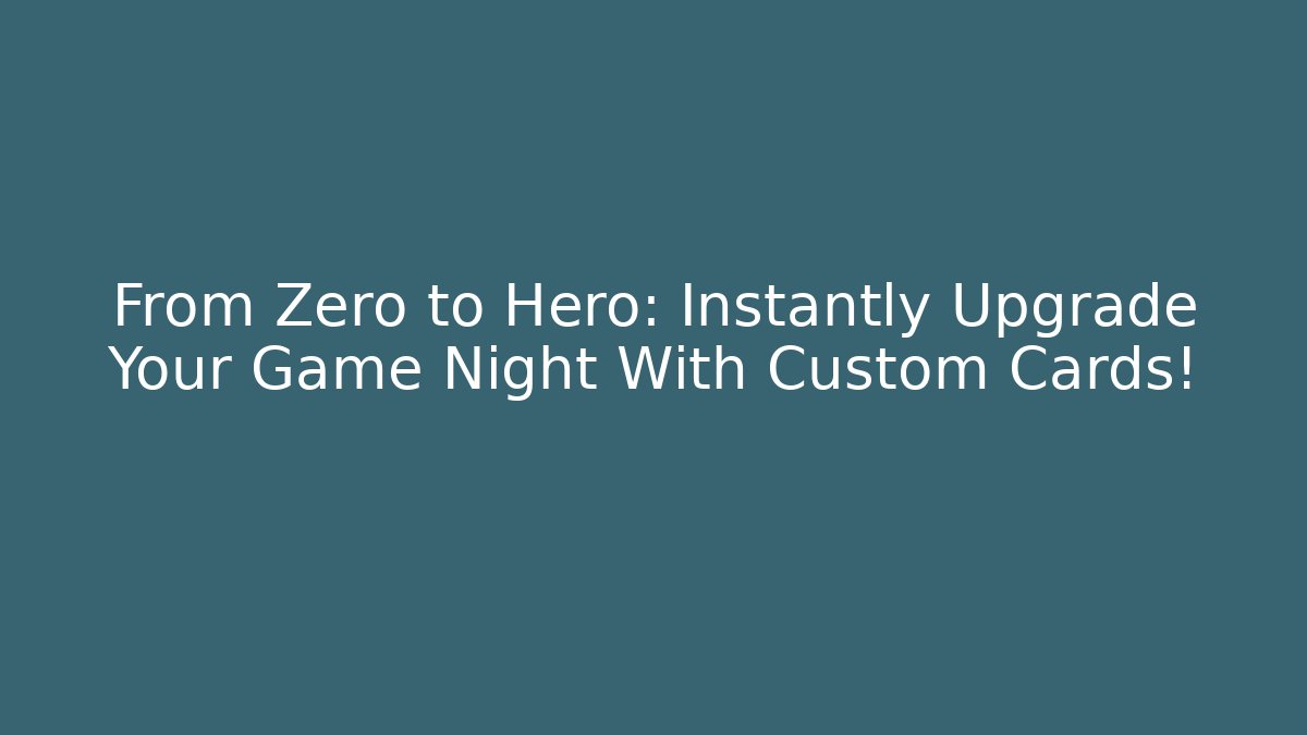 From Zero to Hero: Instantly Upgrade Your Game Night With Custom Cards! - Critter Realm
