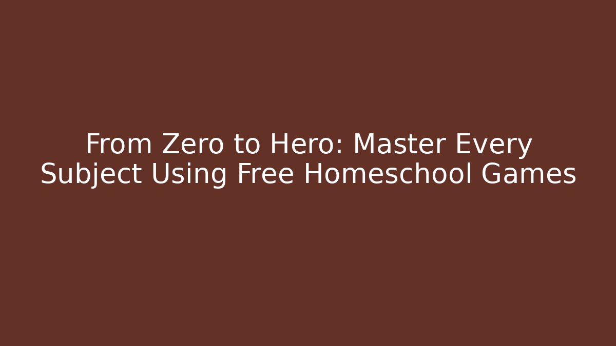 From Zero to Hero: Master Every Subject Using Free Homeschool Games