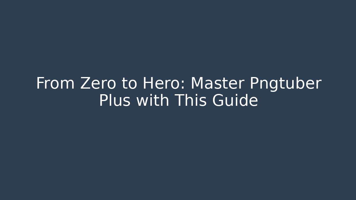 From Zero to Hero: Master Pngtuber Plus with This Guide