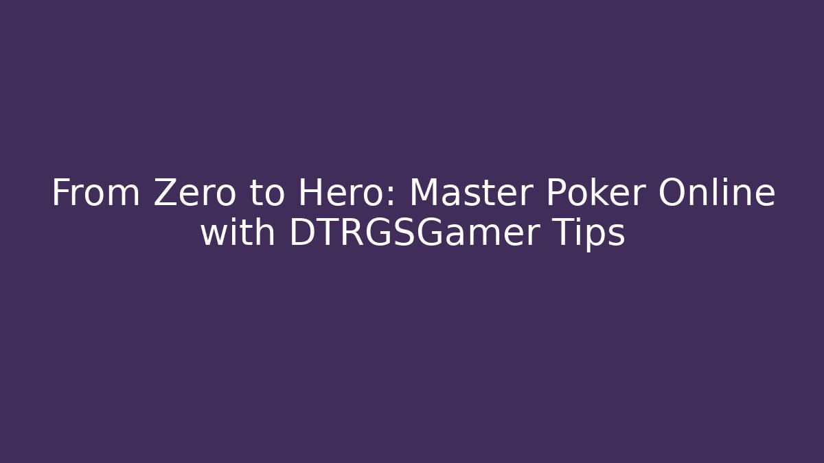 From Zero to Hero: Master Poker Online with DTRGSGamer Tips