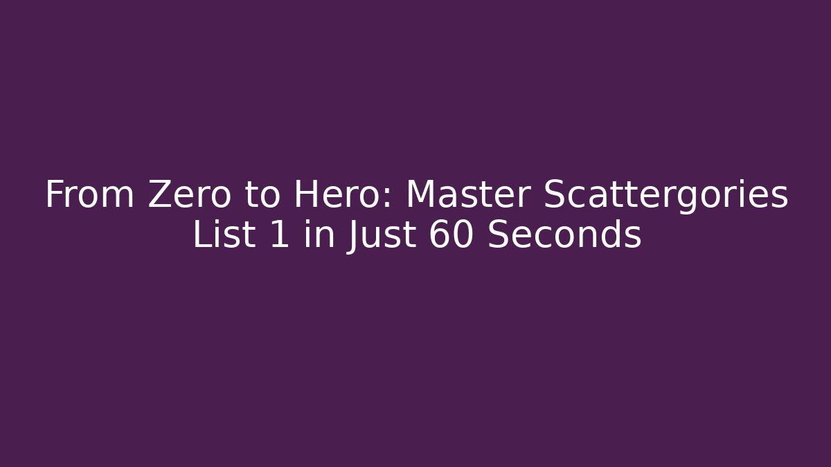 From Zero to Hero: Master Scattergories List 1 in Just 60 Seconds