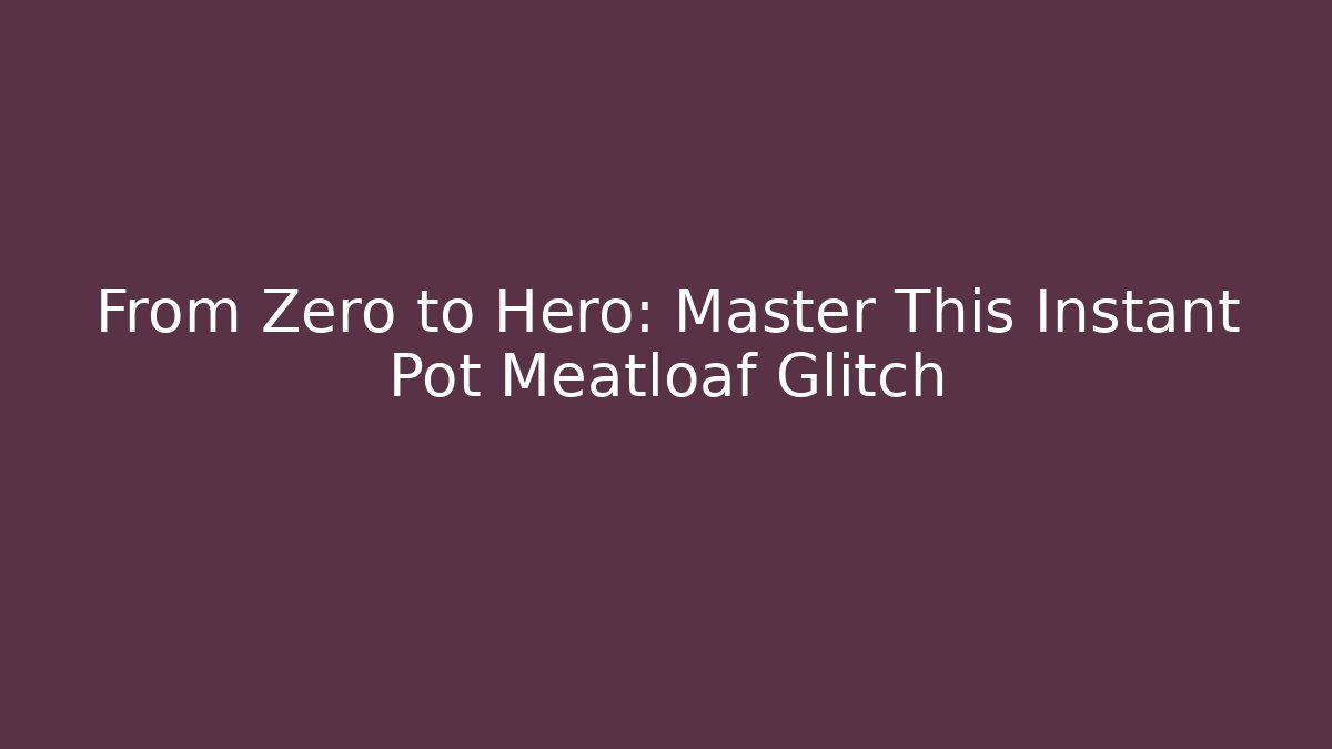 From Zero to Hero: Master This Instant Pot Meatloaf Glitch - Critter Realm
