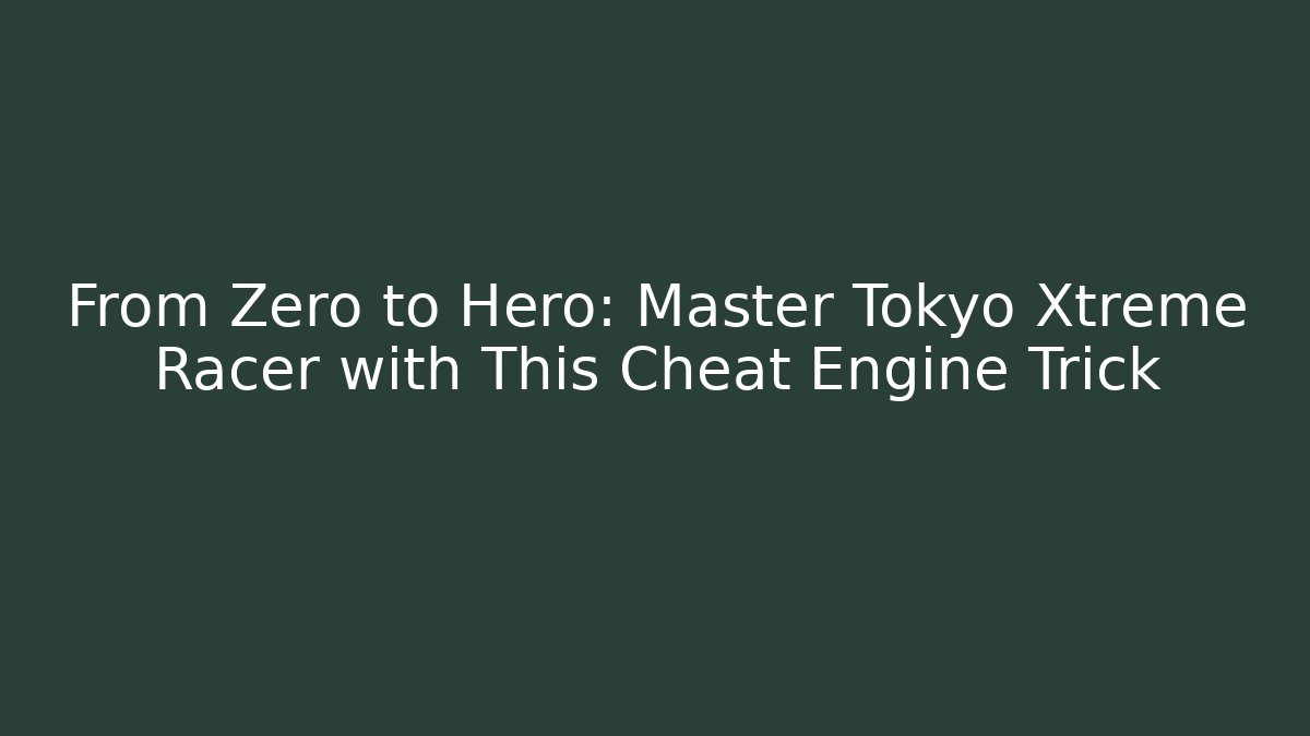 From Zero to Hero: Master Tokyo Xtreme Racer with This Cheat Engine Trick