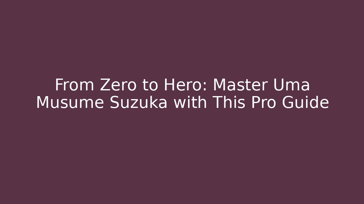 From Zero to Hero: Master Uma Musume Suzuka with This Pro Guide - Critter Realm