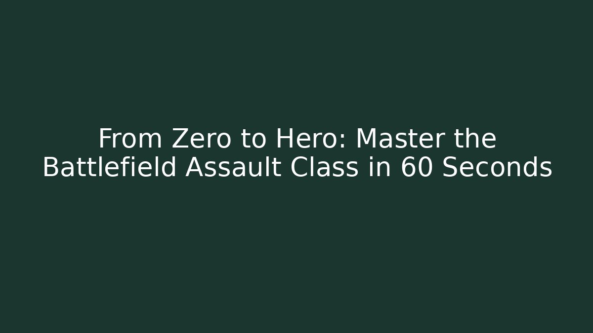 From Zero to Hero: Master the Battlefield Assault Class in 60 Seconds