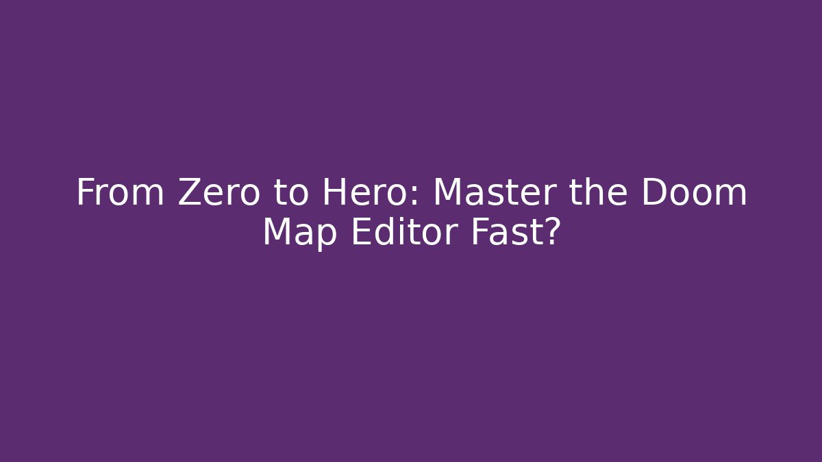From Zero to Hero: Master the Doom Map Editor Fast?