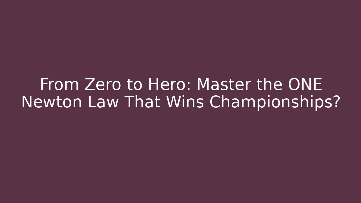 From Zero to Hero: Master the ONE Newton Law That Wins Championships?