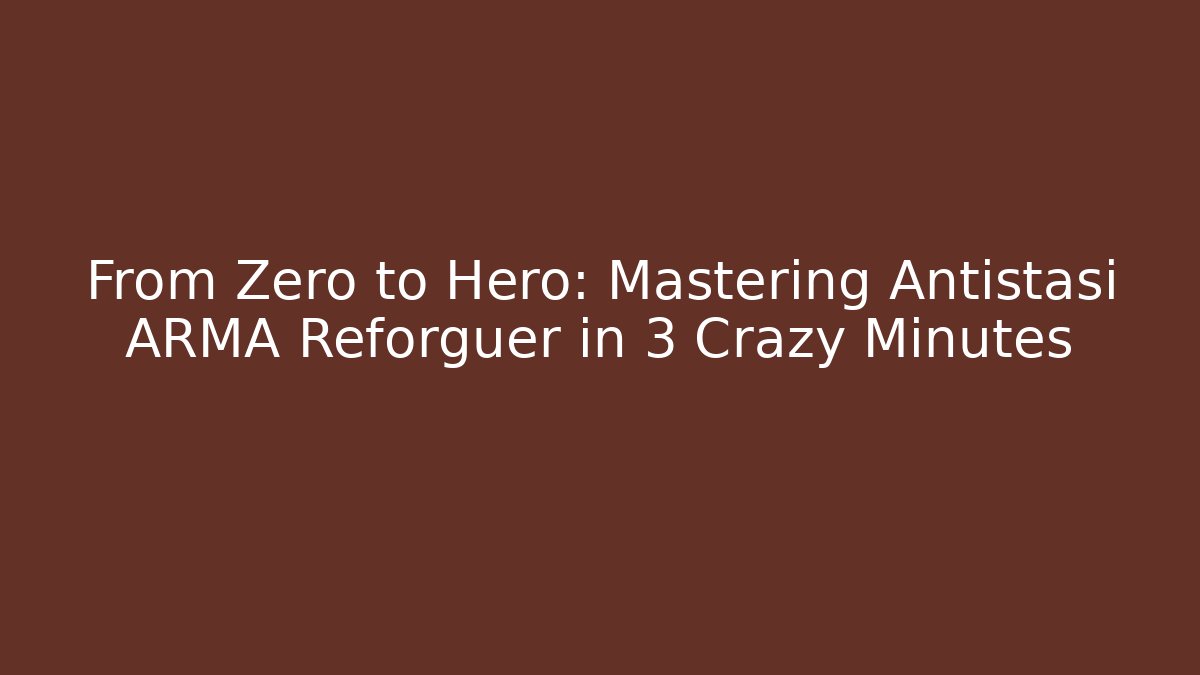 From Zero to Hero: Mastering Antistasi ARMA Reforguer in 3 Crazy Minutes