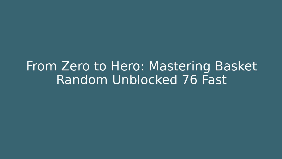 From Zero to Hero: Mastering Basket Random Unblocked 76 Fast