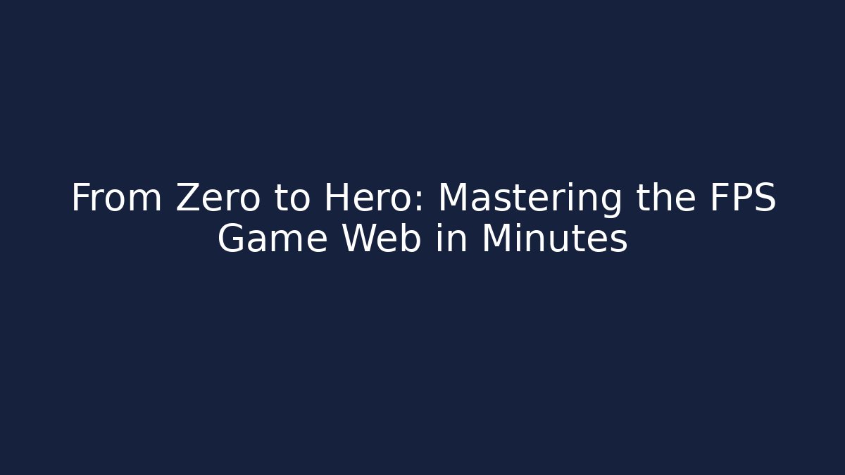 From Zero to Hero: Mastering the FPS Game Web in Minutes - Critter Realm