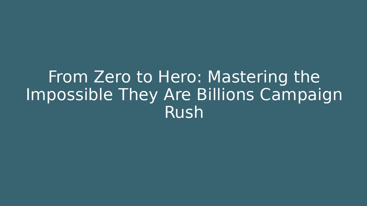 From Zero to Hero: Mastering the Impossible They Are Billions Campaign Rush