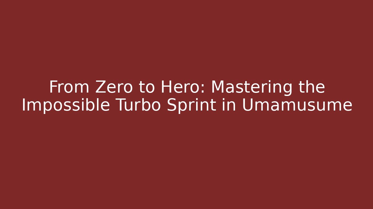 From Zero to Hero: Mastering the Impossible Turbo Sprint in Umamusume