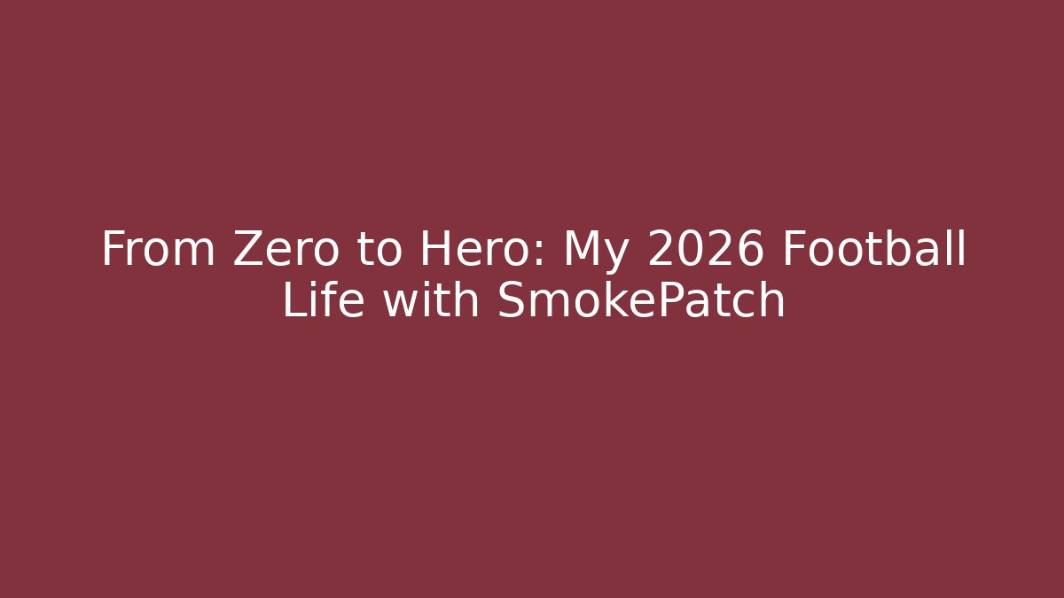 From Zero to Hero: My 2026 Football Life with SmokePatch