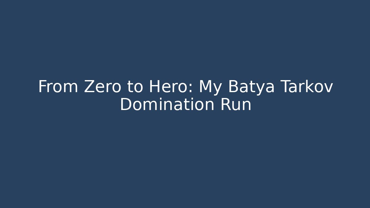From Zero to Hero: My Batya Tarkov Domination Run