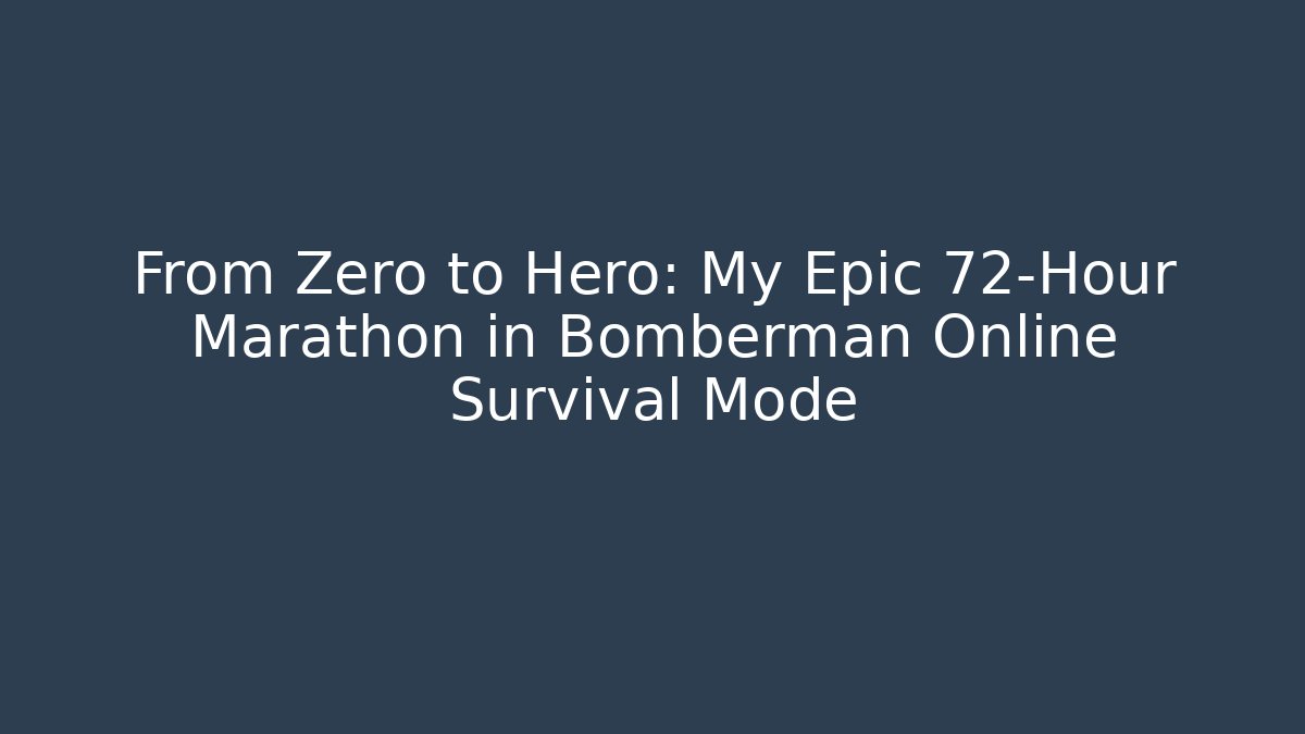 From Zero to Hero: My Epic 72-Hour Marathon in Bomberman Online Survival Mode