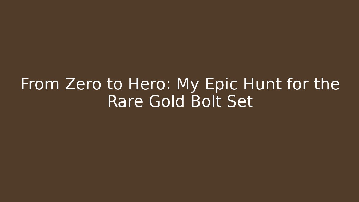 From Zero to Hero: My Epic Hunt for the Rare Gold Bolt Set - Critter Realm